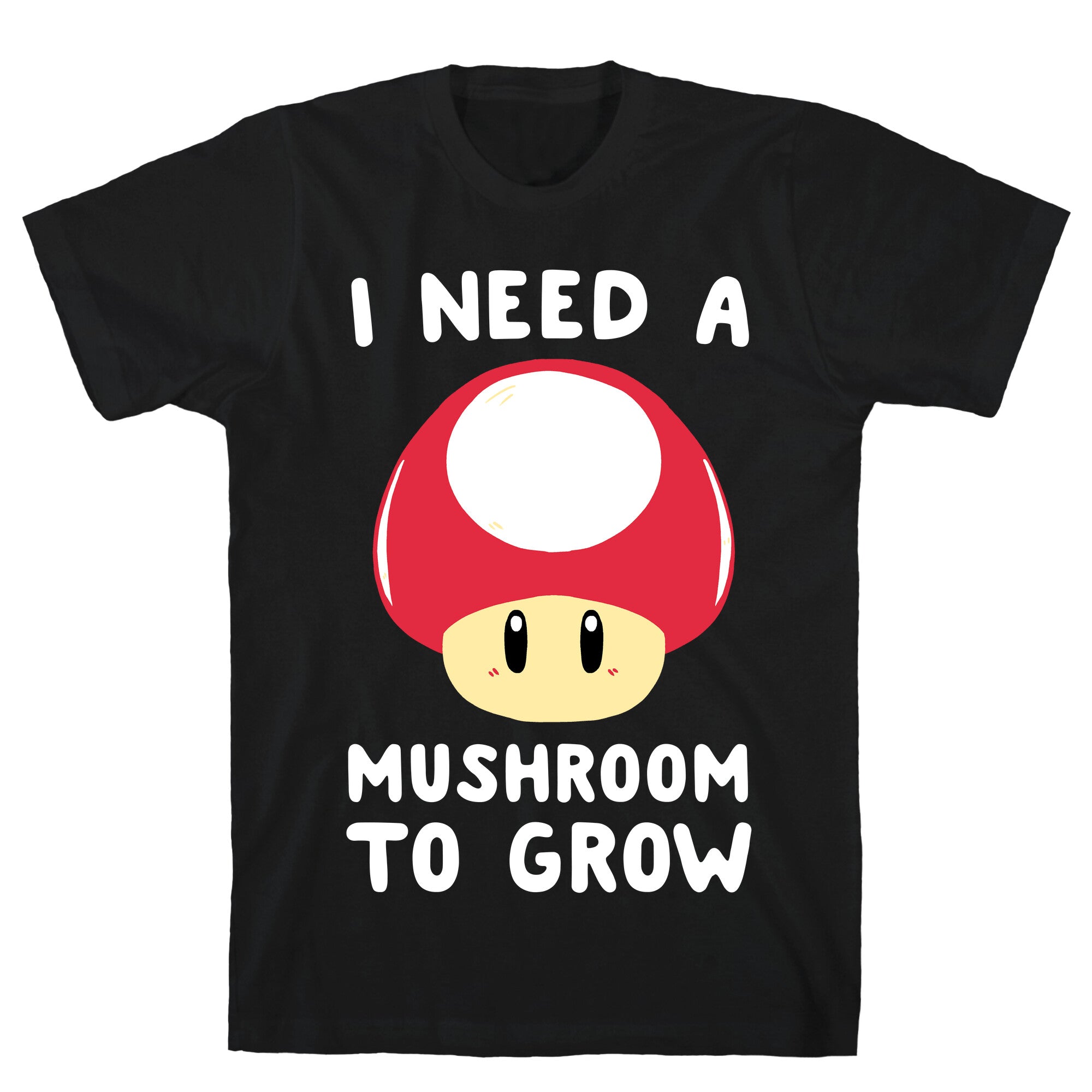 I Need a Mushroom to Grow - Mario T-Shirt